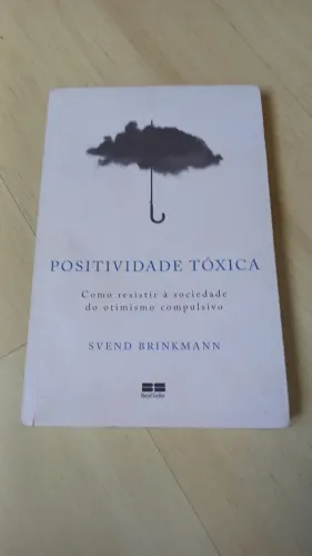 Positividade Tóxica - Como Resistir ao Otimismo Compulsivo
