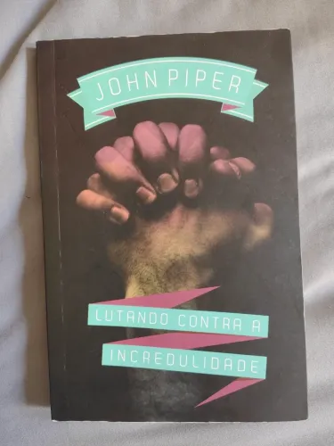 Livro Lutando Contra A Incredulidade - John Piper (Usado)