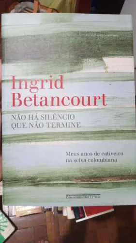 Ingrid Betancourt - Não Há Silêncio Que Não Termine