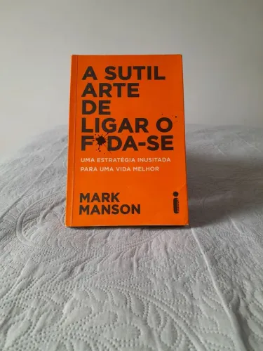 A sutil arte de ligar o f*da-se: Uma estratégia inusitada para uma vida melhor.