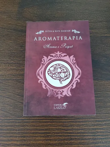 Livro: Aromaterapia - Aroma e Psiquê - Peter & Kate Damian