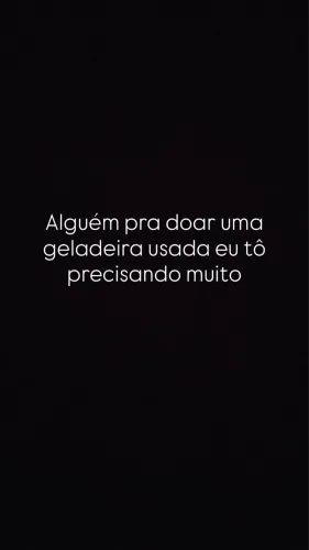 Alguém pra doar uma geladeira usada eu tô precisando tanto