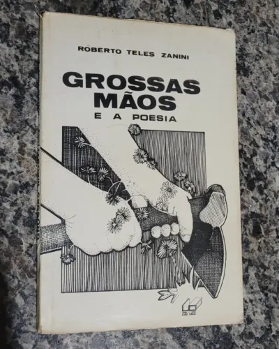 Livro Grossas Mãos e a Poesia Roberto Teles Zanini