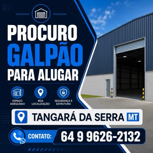 PROCURA-SE GALPÃO PARA ALUGAR - TANGARÁ DA SERRA/MT
