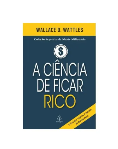 A Ciência de Ficar Rico - Wallace D. Wattles