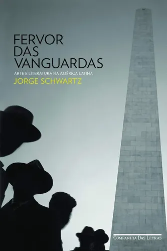 Jorge Schwartz - Fervor das vanguardas: arte e literatura na América Latina
