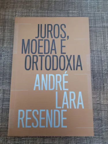 Juros, Moeda e Ortodoxia - André Lara Resende