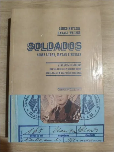Soldados. Sobre Lutar, Matar e Morrer. Sönk Neitzel e Harald Welzer. LACRADO!!!