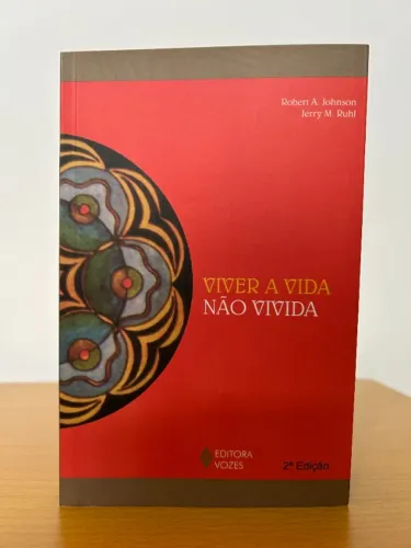 Viver a vida não vivida A arte de lidar com sonhos não realizados e cumprir o seu propósi
