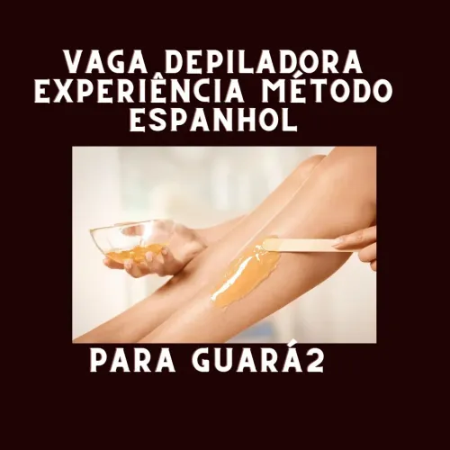 Vaga para depiladora com experiência Método espanhol Guará2