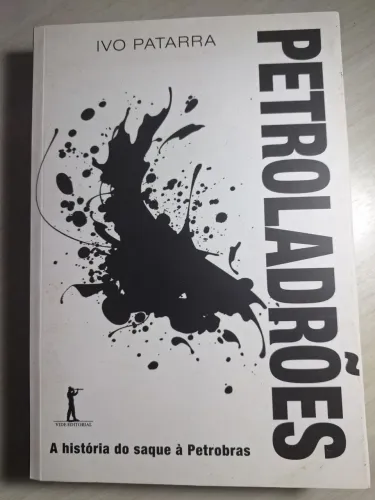Petroladrões - A história do saque à Petrobras