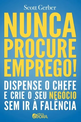 Livro Nunca Procure Emprego! Dispense o Chefe e Crie o Seu Negócio Sem ir à Falência