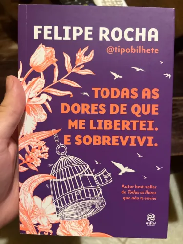 Todas as dores de que me libertei. E sobrevivi. ? Felipe Rocha (Astral Cultural)