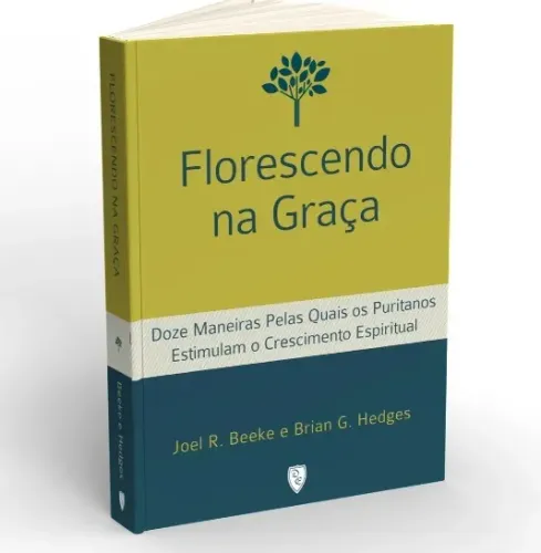 Florescendo na Graça : Doze Maneiras Pelas Quais os Puritanos Estimulam o Crescimento Esp.