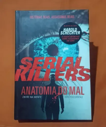 livro: serial killers - anatomia do mal - entre na mente dos psicopatas - harold schechter