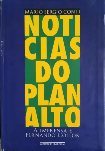 Notícias do Planalto; A Imprensa e Fernando Collor ( Mario Sérgio Conti)