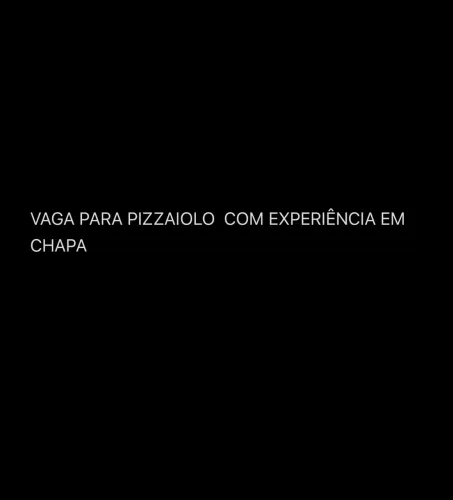 VAGA PARA PIZZAIOLO QUE TENHA EXPERIÊNCIA EM CHAPA TAMBÉM