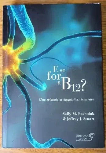 Livro E se for a B12 Uma epidemia de diagnósticos incorretos Sally M. Pacholok Edit Laszlo