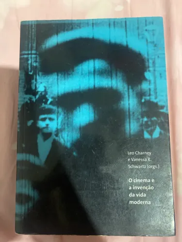O Cinema e a Invenção da Vida Moderna - Leo Charney e Vanessa R Schwartz - COSACNAIFY
