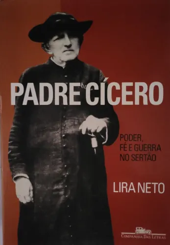 Padre Cícero; Poder, Fé e Guerra no Sertão ( Lira Neto)