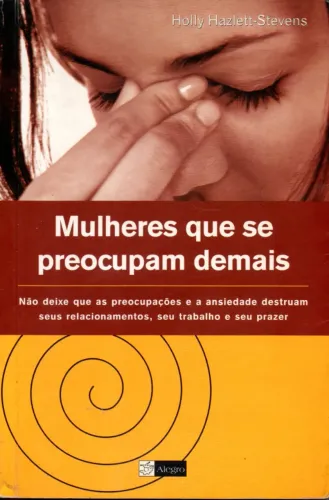 Livro - Mulheres Que Se Preocupam Demais / Holly Hazlett Stevens