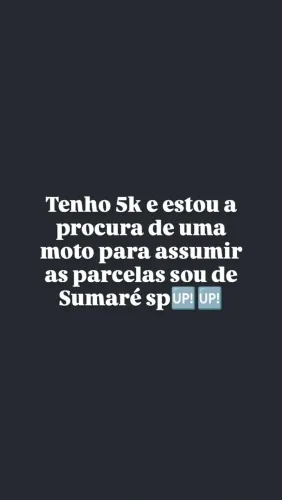 Tenho 5k e estou a procura de uma moto para assumir as parcelas sou de Sumaré sp?