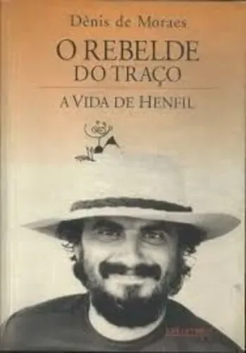 Dênis De Moraes - O rebelde do traço: a vida de Henfil