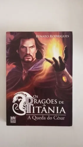 Os dragões de titânia - A Queda do César - Renato Rodrigues 