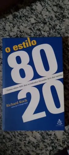 O Estilo 80/20 - Como obter 80% dos resultados focando 20% das tarefas - Richard Koch