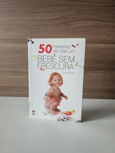 50 MANEIRAS DE CRIAR UM BEBÊ SEM FRESCURA