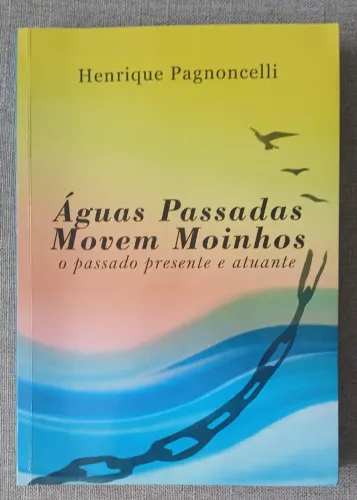 LIVRO: Águas passadas movem moinhos