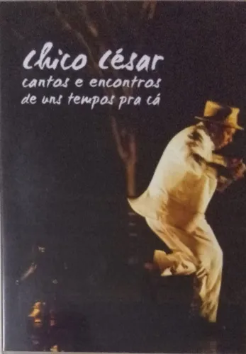 Dvd Show - Chico Cesar - Cantos e encontros de uns tempos pra cá-Ano2006