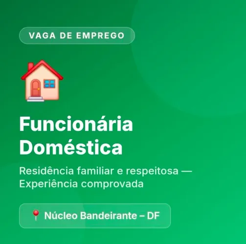 ? VAGA PARA FUNCIONÁRIA DOMÉSTICA - NÚCLEO BANDEIRANTE