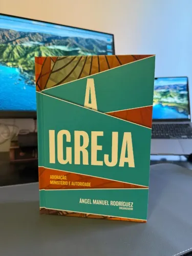 A Igreja: Adoração, Ministério e Autoridade - Ángel Manuel Rodriguez