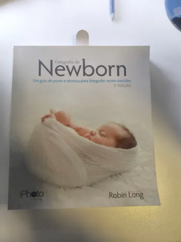 Fotografia Newborn- um Guia de poses e Técnicas para Fotografar Recém Nascidos Robin Long