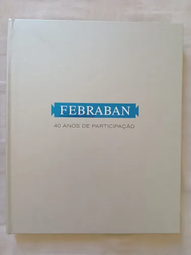 LIVRO CAPA DURA NOVO - FEBRABAN 40 ANOS DE PARTICIPAÇÃO