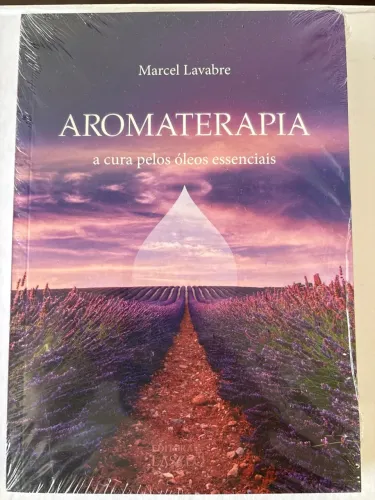 A Aromaterapia: A cura pelos óleos essenciais - Marcel Lavabre