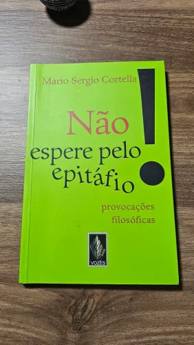 Não espere pelo epitafio - Provocações filosóficas de Mário Sergio Cortella