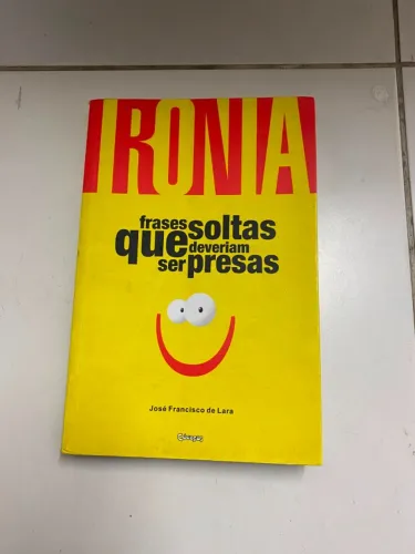 Livro: Ironia - Frases soltas que deveriam ser presas