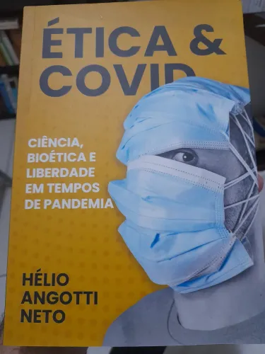 Ética & COVID: Ciência, Bioética e Liberdade em Tempos de Pandemia