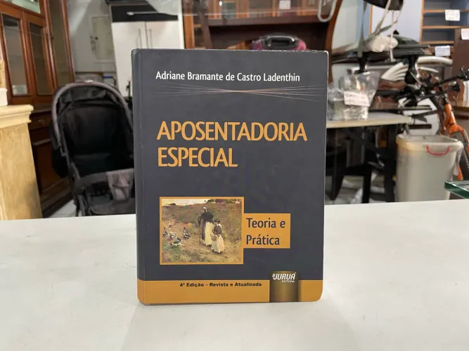 Livro Aposentadoria Especial - Teoria e Prática 4ª Edição Revisada e Atualizada