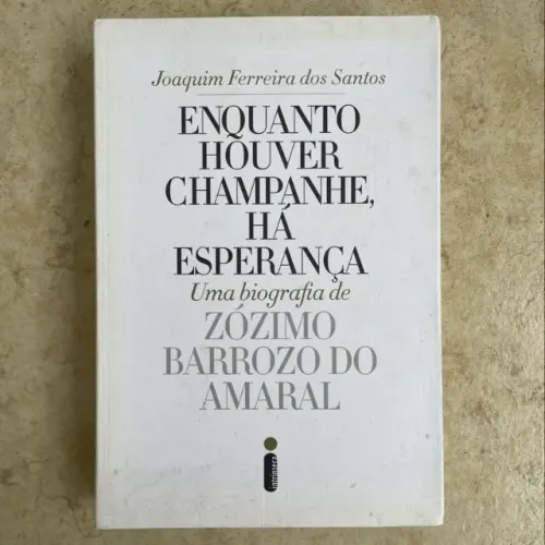 Enquanto houver champanhe, há esperança: Uma biografia de Zózimo Barroso do Amaral