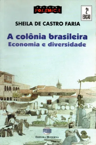 Livro - A Colônia Brasileira - Economia e Diversidade / Sheila de Castro Faria