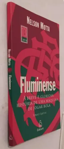FLUMINENSE - A Breve e Gloriosa História de Uma Máquina de Jogar Bola.