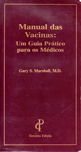 Manual das Vacinas: um Guia Prático para os Médicos - 2011 -3ª Edição Gary S. Marshall M.