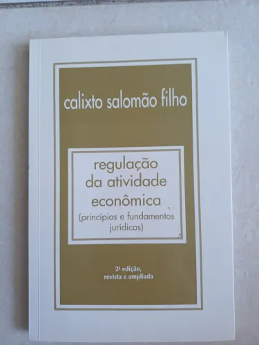 REGULAÇÄO DA ATIVIDADE ECONÔMICA - princípios e fundamentos jurídicos) Calisto S. Filho