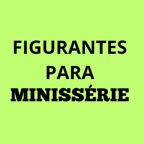 FIGURANTES PARA MINISSÉRIE