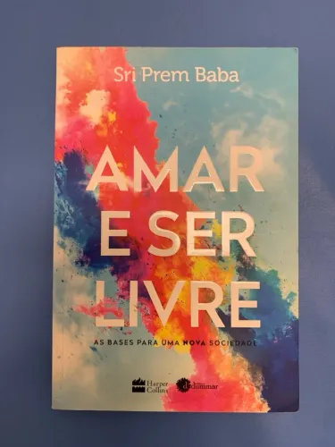 Amar e ser Livre - as bases para uma nova sociedade - Sri Prem Baba 