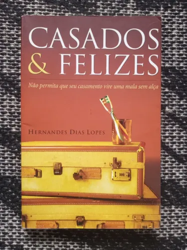 Casados e Felizes - Hernandes Dias Lopes