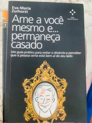 Ame a Você Mesmo e? Permaneça Casado - Eva-Maria Zurhorst | Autoconhecimento
